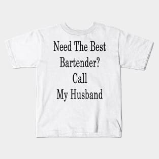 Need The Best Bartender? Call My Husband Kids T-Shirt